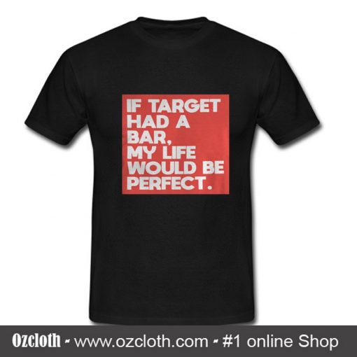 If target had a bar my life would be perfect Tshirt