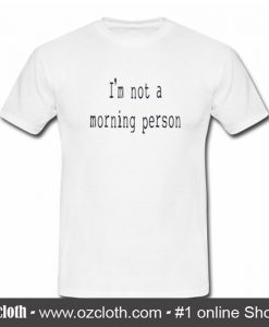 Im Not a Morning Person T Shirt