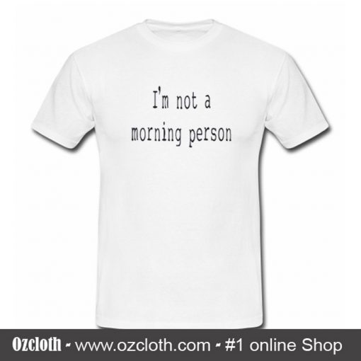 Im Not a Morning Person T Shirt