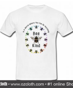 In A World Where You Can Be Anything Bee Kind T Shirt