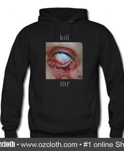 Kill Me Hoodie