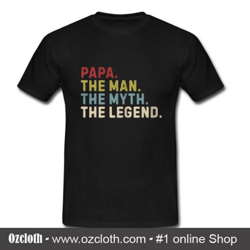 Papa the man the myth the legend T Shirt