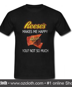 Reese's makes me happy T Shirt