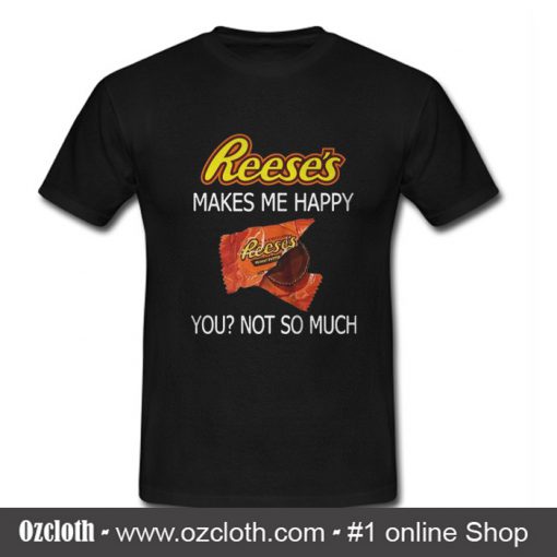 Reese's makes me happy T Shirt