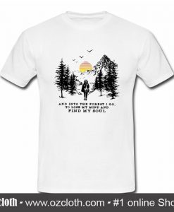 And Into The Forest I Go T Shirt