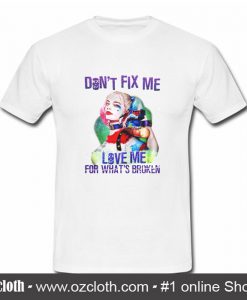 Harley Quinn Don't Fix Me Love Me T Shirt