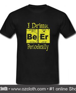 I Drink Beer Periodically T-Shirt