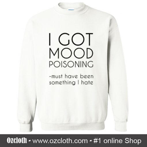 I Got Mood Poisoning Sweatshirt