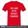 I Will Make Better Mistakes Tomorrow T Shirt