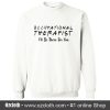 Occupational Therapist I'll Be There For You Sweatshirt