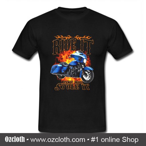 Ride It Like You Stole It T Shirt