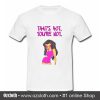 That's Not You're Not Woman T Shirt