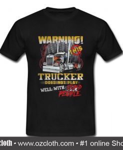 Warning This Trucker Does Not Play Well With Stupid Peoplet T Shirt