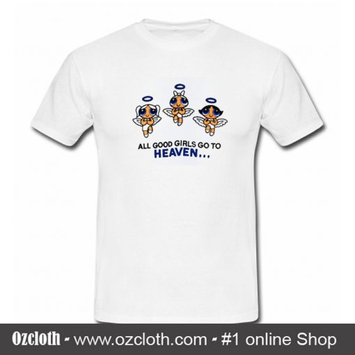 All Good Girls Go To Heaven Powerpuff Girls T Shirt (Oztmu)