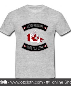 Are you a Canadian or are you a Liberal T-Shirt (Oztmu)