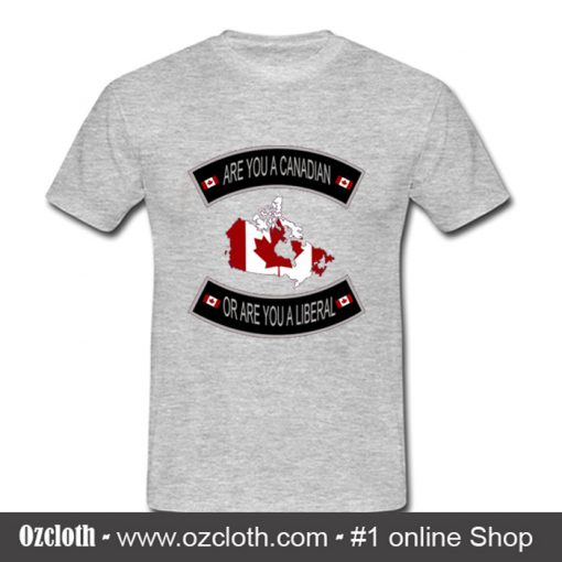 Are you a Canadian or are you a Liberal T-Shirt (Oztmu)