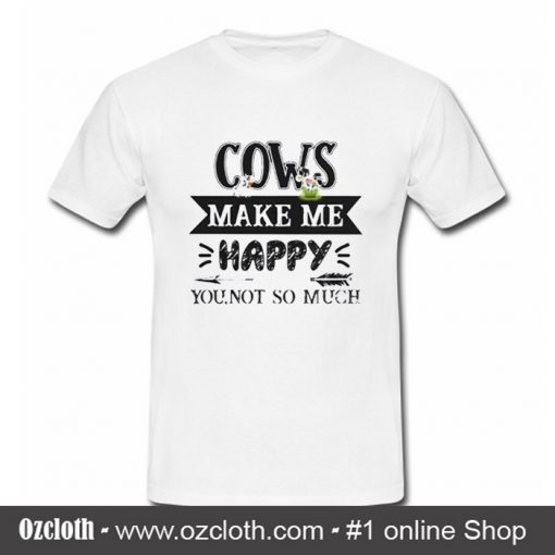 Cows make me happy you not so much T-Shirt (Oztmu)