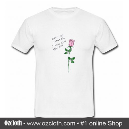 Give Me Flowers I Will Give You Art T-Shirt (Oztmu)