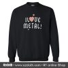 I Love Metal Sweatshirt (Oztmu)