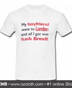 My boyfriend went to London and all I got was fuck Brexit T Shirt (Oztmu)