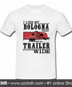 Rv House I Like My Bologna Fried And My Trailer T Shirt (Oztmu)