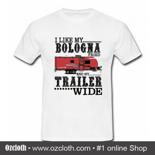 Rv House I Like My Bologna Fried And My Trailer T Shirt (Oztmu)