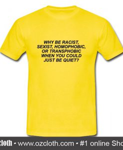 Why Be Racist Sexist Homophobic Transphobic T-Shirt (Oztmu)