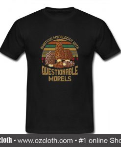 Amateur Mycologist With Questionable Morels T Shirt (Oztmu)