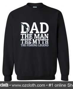 Dad The Man The Myth The Fishing Legend Sweatshirt (Oztmu)