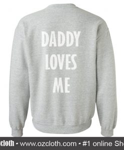 Daddy Loves Me Sweatshirt Back (Oztmu)