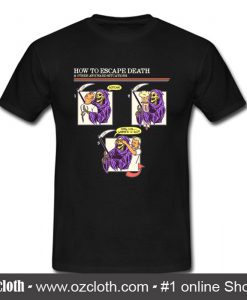 How To Escape Death T Shirt (Oztmu)