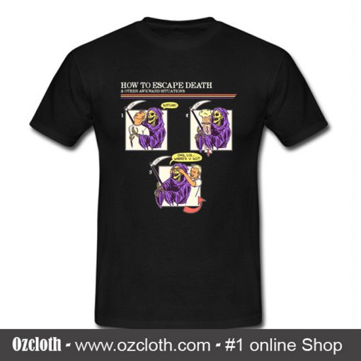 How To Escape Death T Shirt (Oztmu)