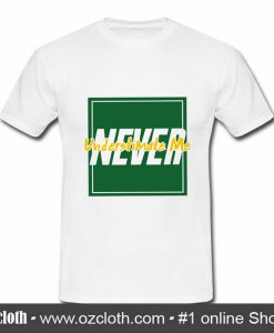 Never Understimate Me T Shirt (Oztmu)