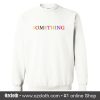 Something Sweatshirt (Oztmu)