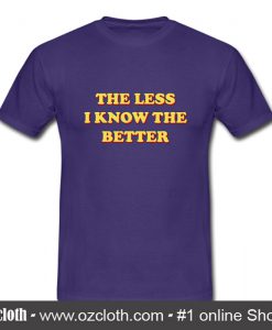 The Less I Know The Better T Shirt (Oztmu)