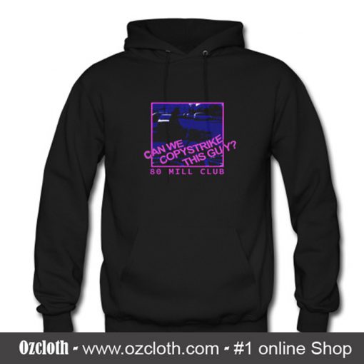 80 Mill Club Can We Copystrike This Guy Hoodie (Oztmu)