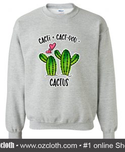 Cacti Plus Cactyou Equals Cactus Sweatshirt (Oztmu)