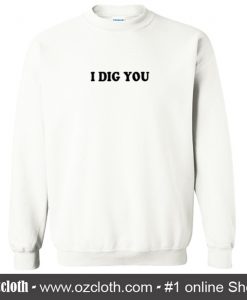 I Dig You Sweatshirt (Oztmu)