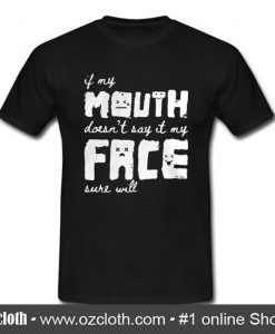 If my mouth doesn't say it my face sure will T Shirt (Oztmu)