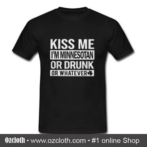 Kiss me I'm Minnesotan or drunk or whatever T Shirt (Oztmu)