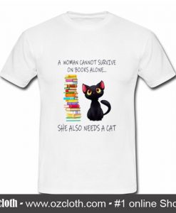 A Woman Cannot Survive On Books Alone She Also Nees A Cat T Shirt (Oztmu)