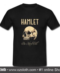 Hamlet Be More Chill T Shirt (Oztmu)