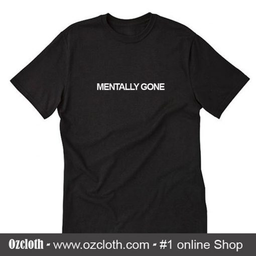 Mentally Gone T Shirt (Oztmu)