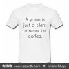 A Yawn is Juat A Silent Scream For Coffee T Shirt (Oztmu)