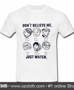 Dont Believe Me Just Watch T Shirt (Oztmu)
