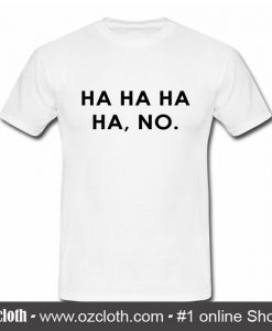 HA HA HA HA NO T Shirt (Oztmu)