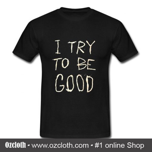 I Try To Be Good T Shirt (Oztmu)