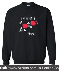 Property Of None Rose Flower Sweatshirt (Oztmu)