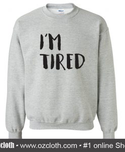 I'm Tired Sweatshirt (Oztmu)