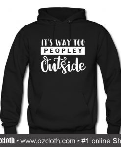 Its Way Too Peopley Outside Fleece Hoodie (Oztmu)